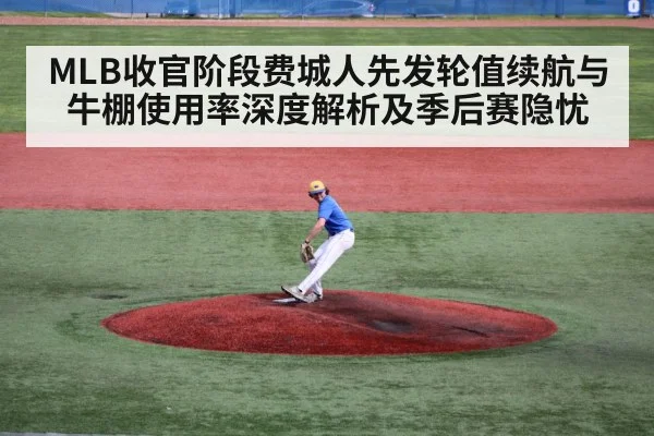 MLB收官阶段费城人先发轮值续航与牛棚使用率深度解析及季后赛隐忧