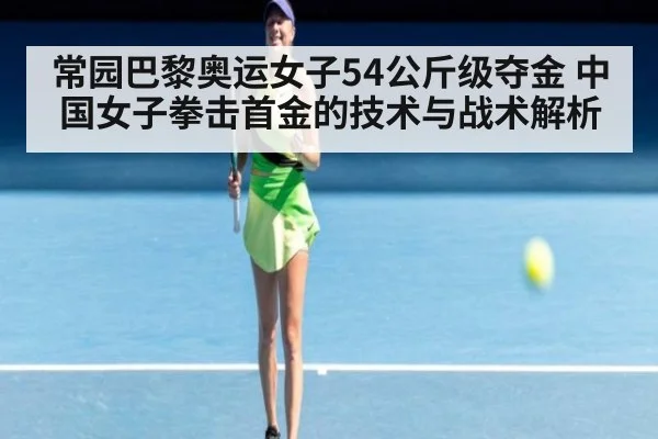 常园巴黎奥运女子54公斤级夺金 中国女子拳击首金的技术与战术解析